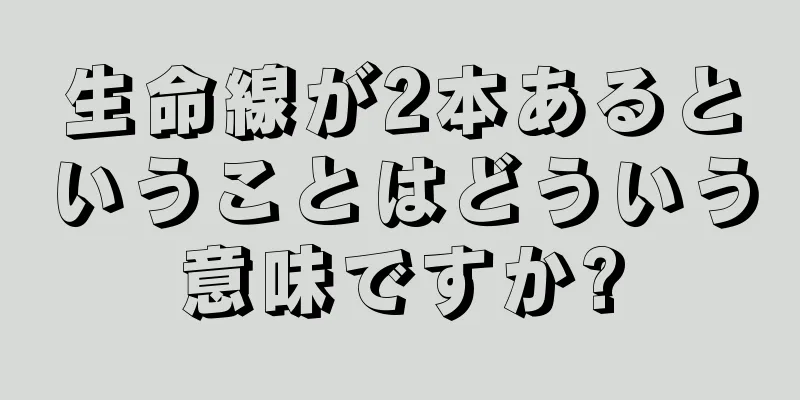 生命線が2本あるということはどういう意味ですか?