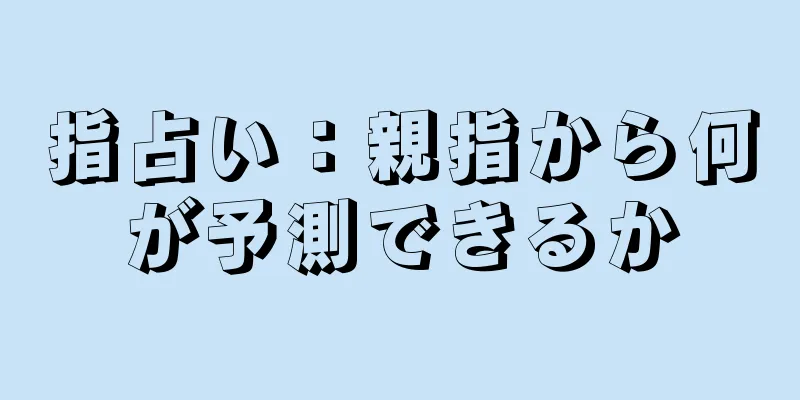 指占い：親指から何が予測できるか