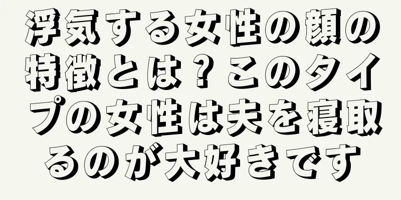浮気する女性の顔の特徴とは？このタイプの女性は夫を寝取るのが大好きです