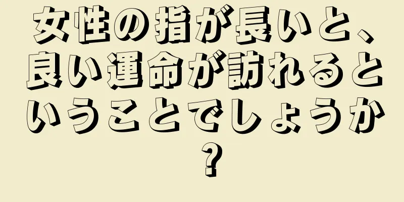 女性の指が長いと、良い運命が訪れるということでしょうか？