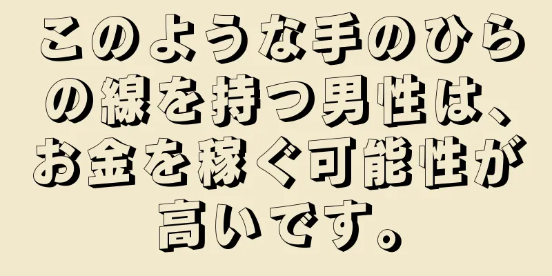 このような手のひらの線を持つ男性は、お金を稼ぐ可能性が高いです。
