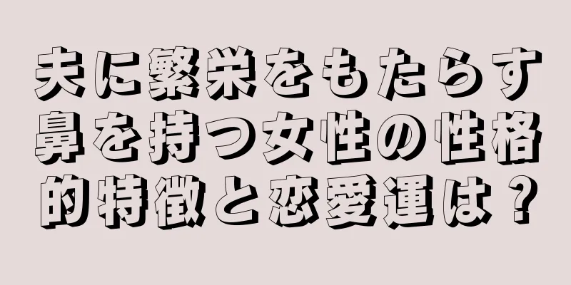 夫に繁栄をもたらす鼻を持つ女性の性格的特徴と恋愛運は？