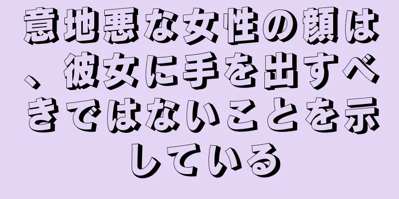 意地悪な女性の顔は、彼女に手を出すべきではないことを示している
