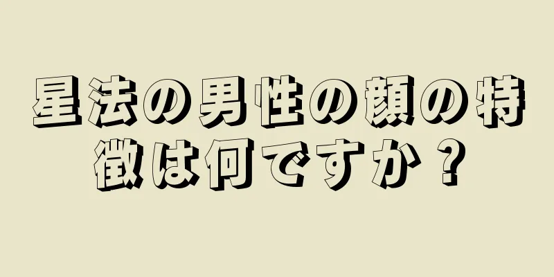 星法の男性の顔の特徴は何ですか？