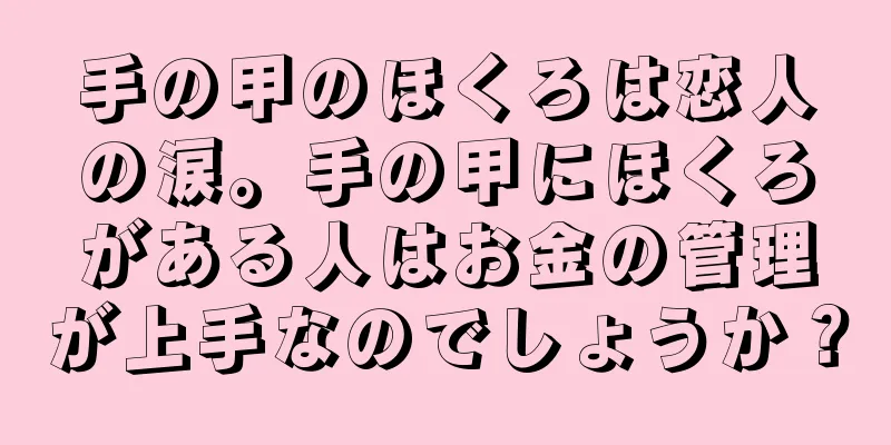 手の甲のほくろは恋人の涙。手の甲にほくろがある人はお金の管理が上手なのでしょうか？