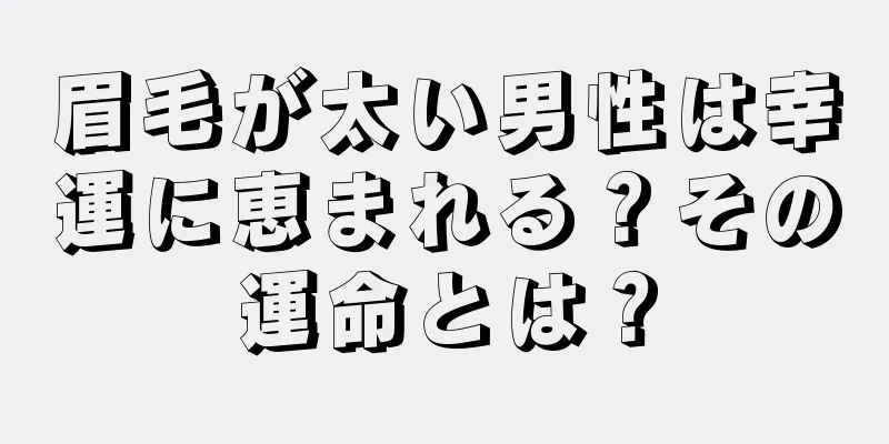 眉毛が太い男性は幸運に恵まれる？その運命とは？