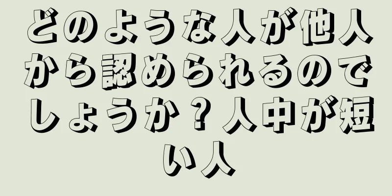 どのような人が他人から認められるのでしょうか？人中が短い人
