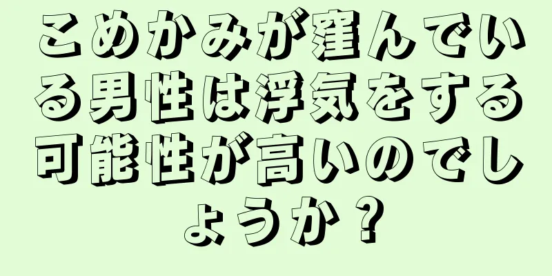 こめかみが窪んでいる男性は浮気をする可能性が高いのでしょうか？
