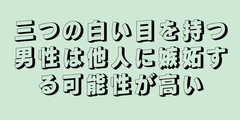 三つの白い目を持つ男性は他人に嫉妬する可能性が高い