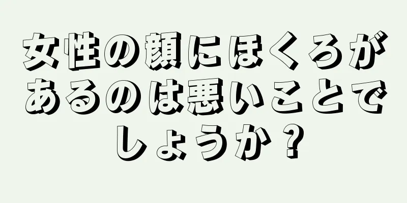 女性の顔にほくろがあるのは悪いことでしょうか？