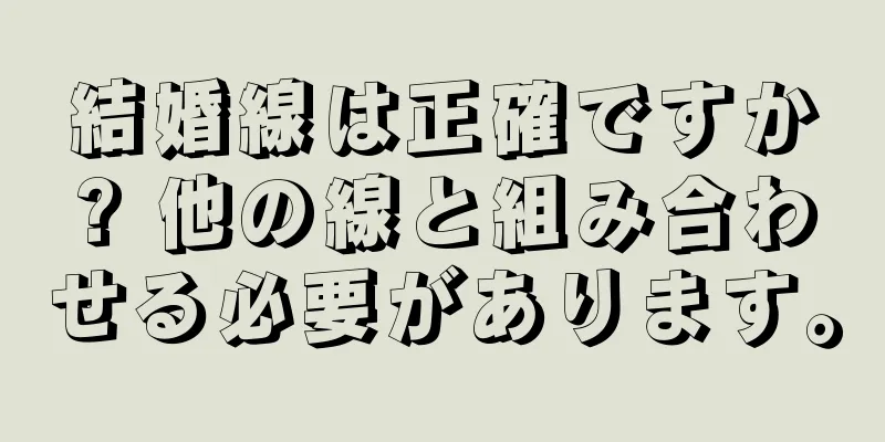 結婚線は正確ですか? 他の線と組み合わせる必要があります。