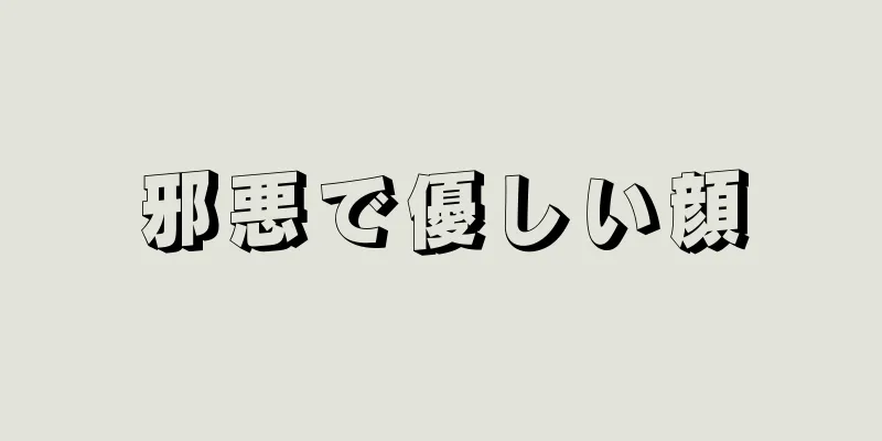 邪悪で優しい顔