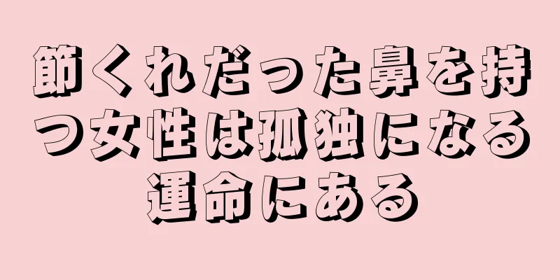 節くれだった鼻を持つ女性は孤独になる運命にある