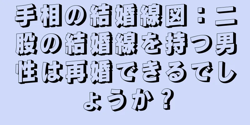 手相の結婚線図：二股の結婚線を持つ男性は再婚できるでしょうか？