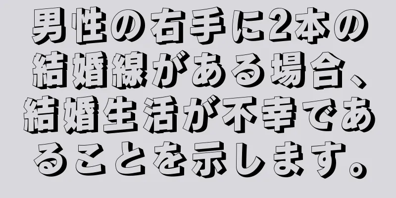 男性の右手に2本の結婚線がある場合、結婚生活が不幸であることを示します。