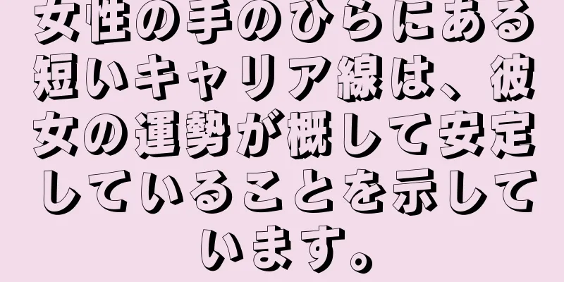 女性の手のひらにある短いキャリア線は、彼女の運勢が概して安定していることを示しています。