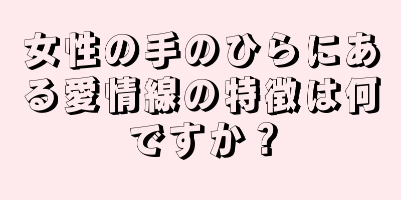女性の手のひらにある愛情線の特徴は何ですか？
