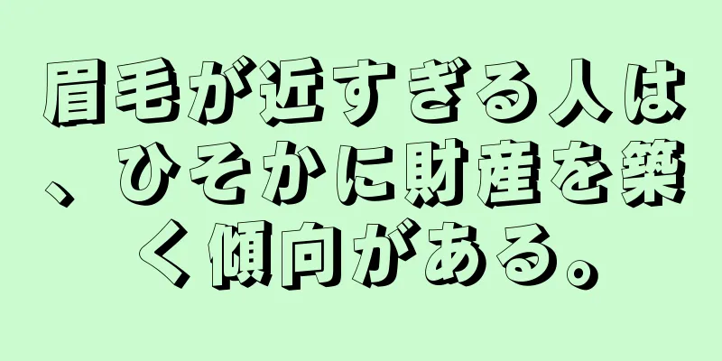 眉毛が近すぎる人は、ひそかに財産を築く傾向がある。