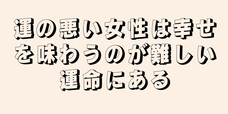 運の悪い女性は幸せを味わうのが難しい運命にある