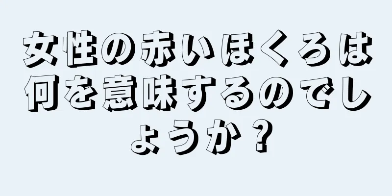 女性の赤いほくろは何を意味するのでしょうか？