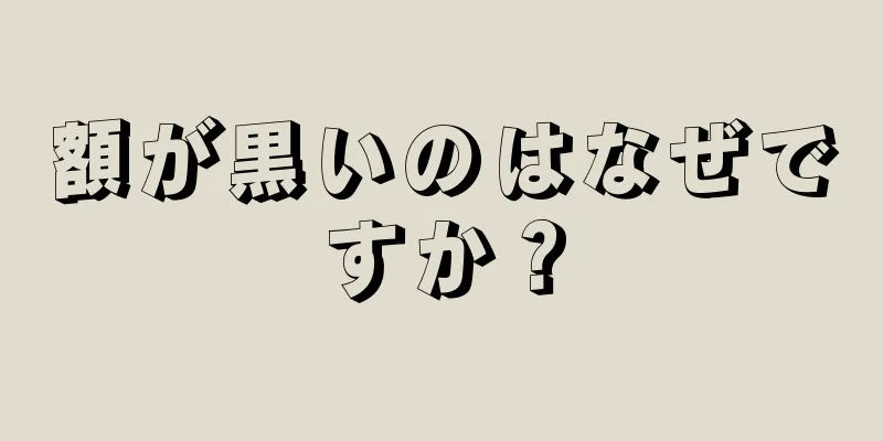 額が黒いのはなぜですか？