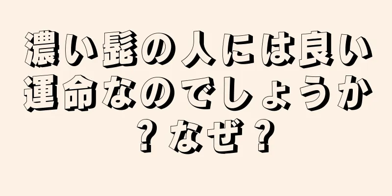 濃い髭の人には良い運命なのでしょうか？なぜ？