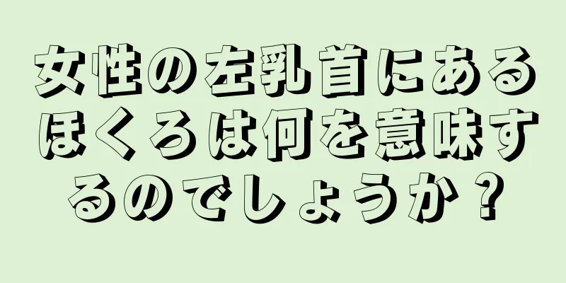 女性の左乳首にあるほくろは何を意味するのでしょうか？