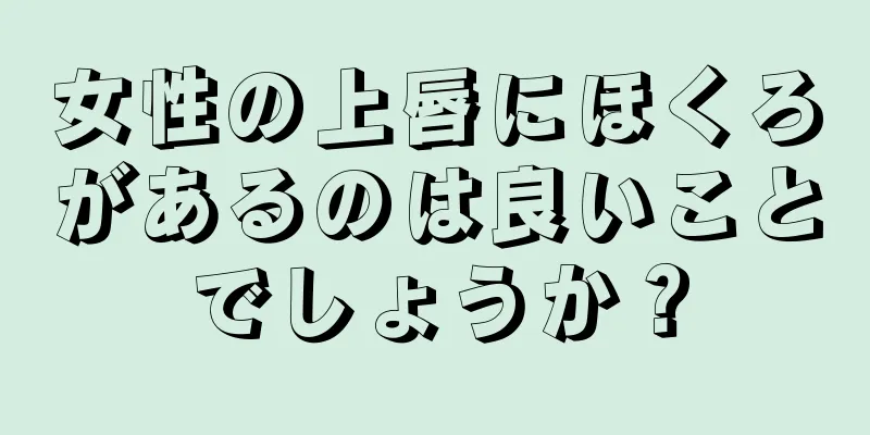 女性の上唇にほくろがあるのは良いことでしょうか？