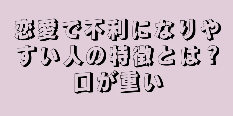 恋愛で不利になりやすい人の特徴とは？口が重い
