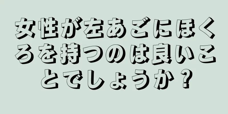 女性が左あごにほくろを持つのは良いことでしょうか？
