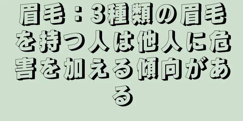 眉毛：3種類の眉毛を持つ人は他人に危害を加える傾向がある