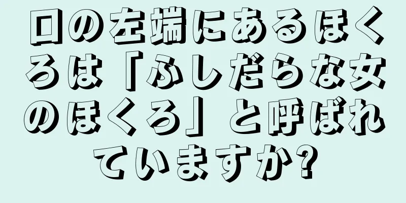 口の左端にあるほくろは「ふしだらな女のほくろ」と呼ばれていますか?