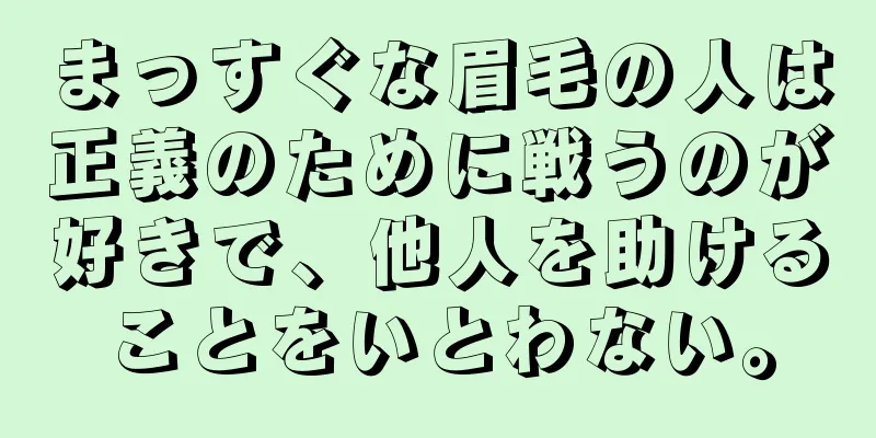 まっすぐな眉毛の人は正義のために戦うのが好きで、他人を助けることをいとわない。