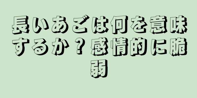 長いあごは何を意味するか？感情的に脆弱