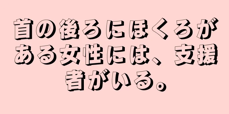 首の後ろにほくろがある女性には、支援者がいる。