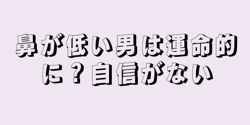 鼻が低い男は運命的に？自信がない
