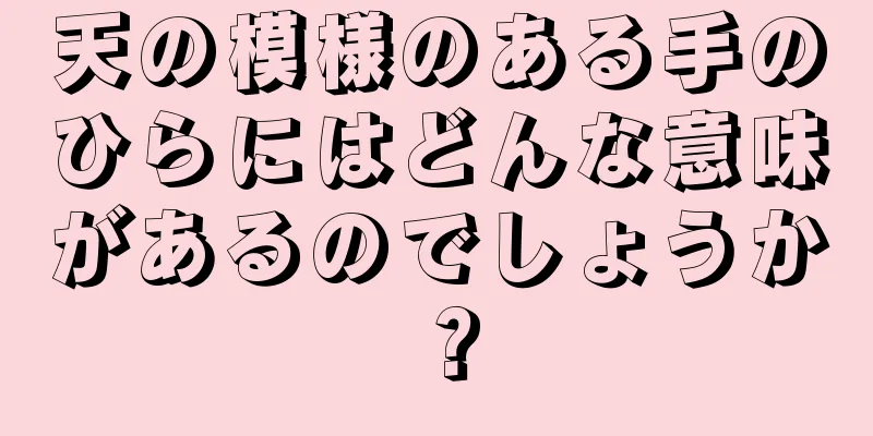 天の模様のある手のひらにはどんな意味があるのでしょうか？