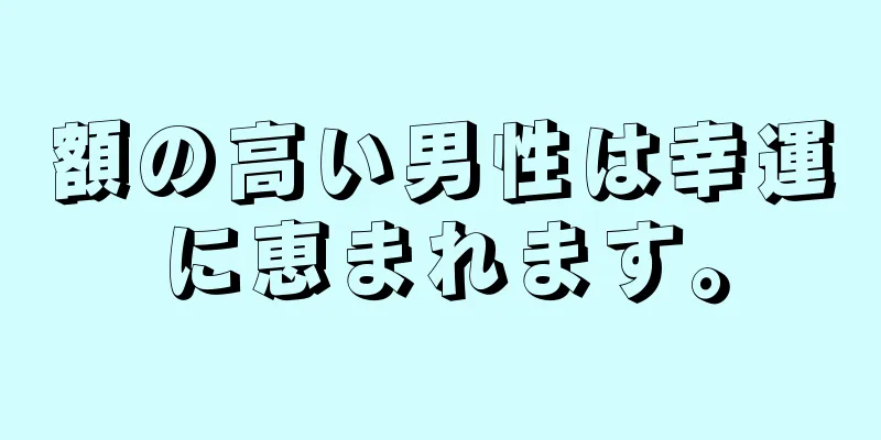 額の高い男性は幸運に恵まれます。