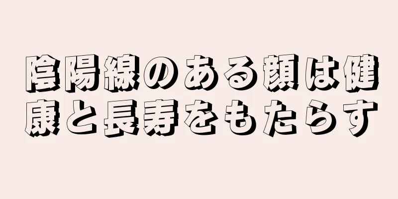 陰陽線のある顔は健康と長寿をもたらす