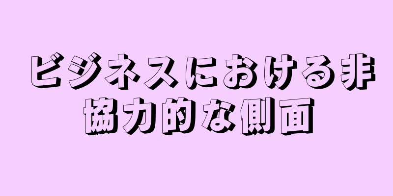 ビジネスにおける非協力的な側面