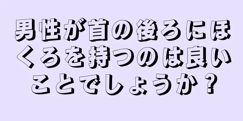 男性が首の後ろにほくろを持つのは良いことでしょうか？