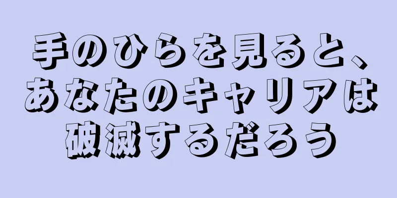 手のひらを見ると、あなたのキャリアは破滅するだろう