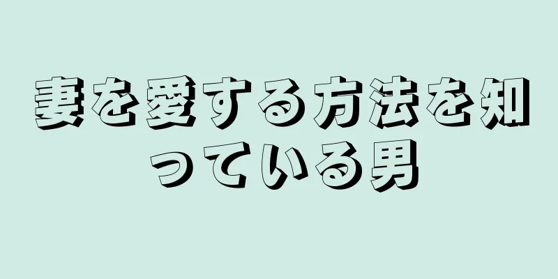 妻を愛する方法を知っている男