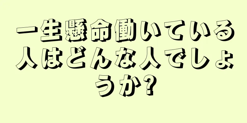 一生懸命働いている人はどんな人でしょうか?