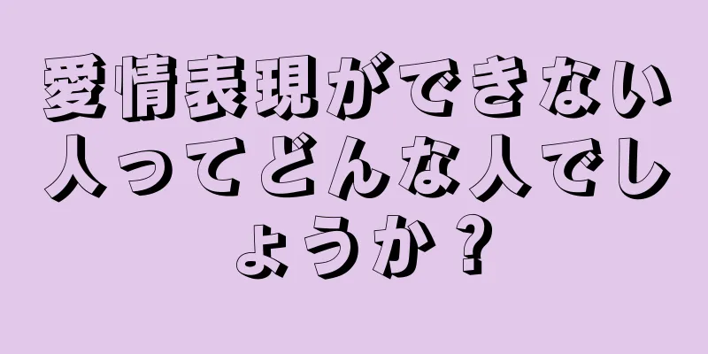 愛情表現ができない人ってどんな人でしょうか？