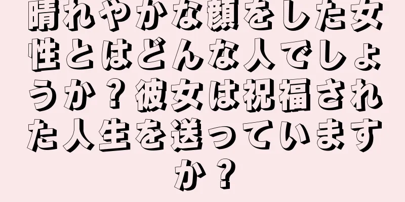 晴れやかな顔をした女性とはどんな人でしょうか？彼女は祝福された人生を送っていますか？