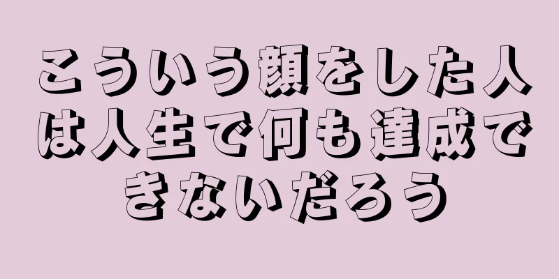 こういう顔をした人は人生で何も達成できないだろう