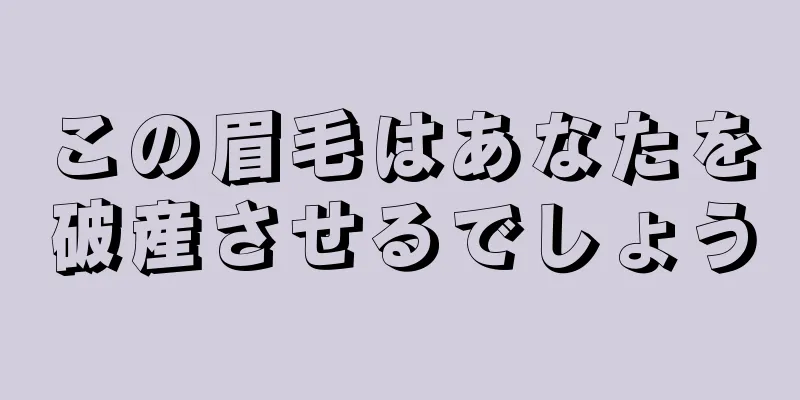 この眉毛はあなたを破産させるでしょう