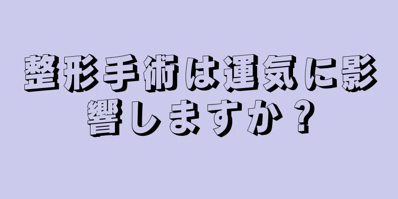 整形手術は運気に影響しますか？