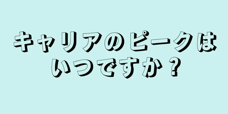 キャリアのピークはいつですか？